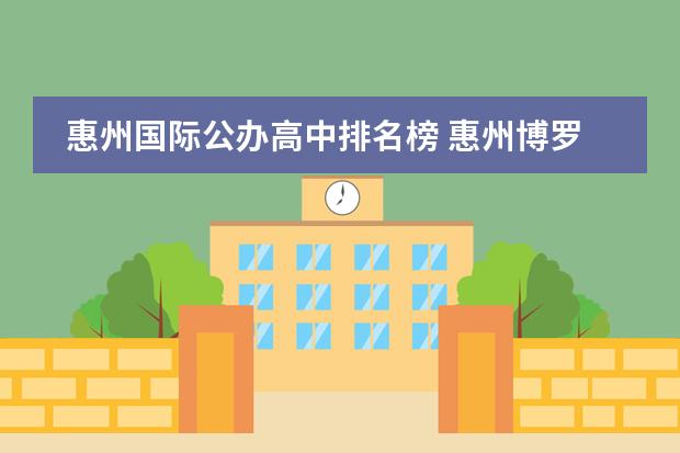 惠州国际公办高中排名榜 惠州博罗高中学校排名