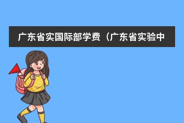 广东省实国际部学费（广东省实验中学国际高中部学费）