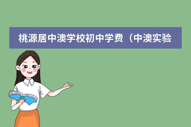 桃源居中澳学校初中学费（中澳实验学校学费）