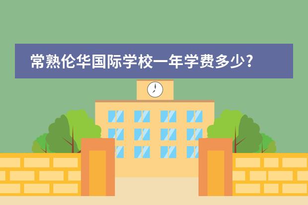 常熟伦华国际学校一年学费多少?