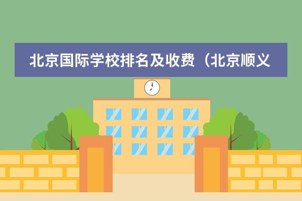 北京国际学校排名及收费(北京顺义国际学校学费)