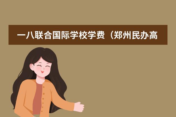 一八联合国际学校学费（郑州民办高中排名及收费标准）