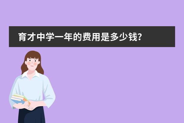 育才中学一年的费用是多少钱？