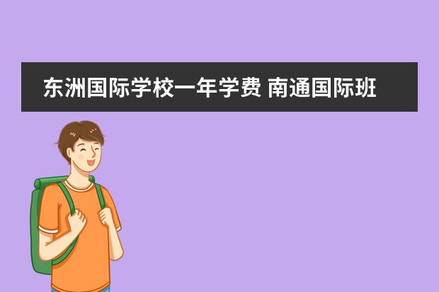 东洲国际学校一年学费 南通国际班学费 南通最好的国际学校