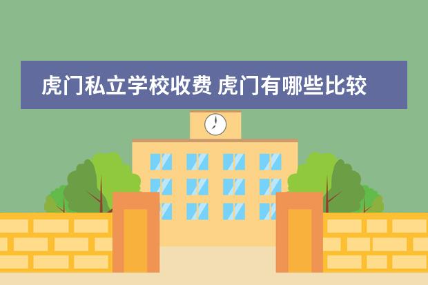 虎门私立学校收费 虎门有哪些比较好的民办学校?