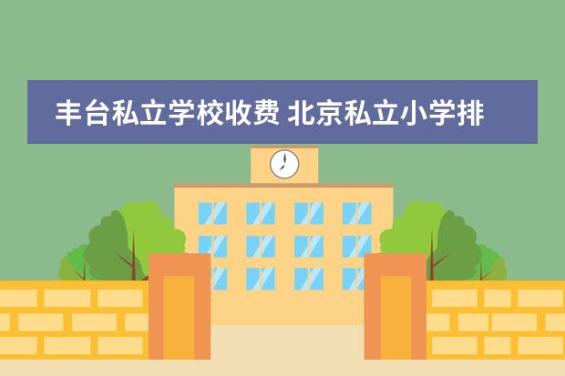 丰台私立学校收费 北京私立小学排名及收费