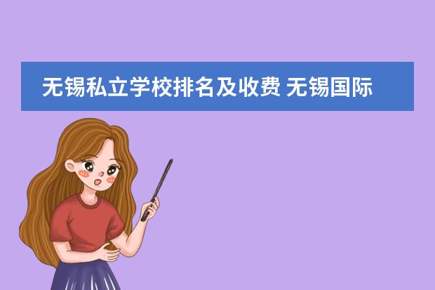 无锡私立学校排名及收费 无锡国际学校费是多少钱?