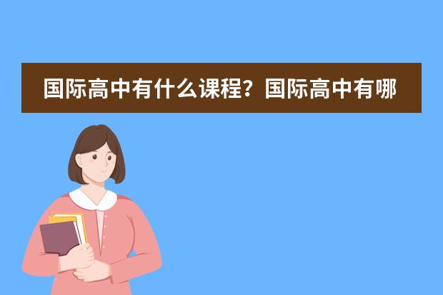 国际高中有什么课程?国际高中有哪些课程?