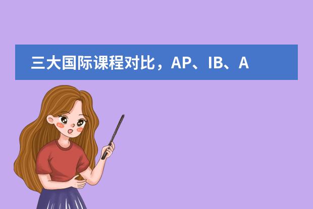 三大国际课程对比，AP、IB、A-Level哪个更适合？
