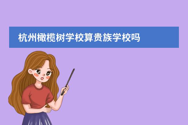 杭州橄榄树学校算贵族学校吗