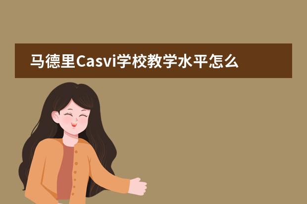 马德里Casvi学校教学水平怎么样？