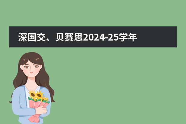 深国交、贝赛思2024-25学年最新学费清单曝光！
