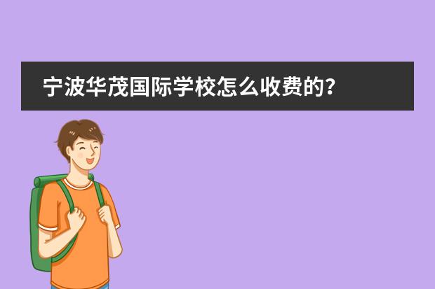 宁波华茂国际学校怎么收费的?