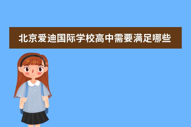 北京爱迪国际学校高中需要满足哪些条件才能入读？
