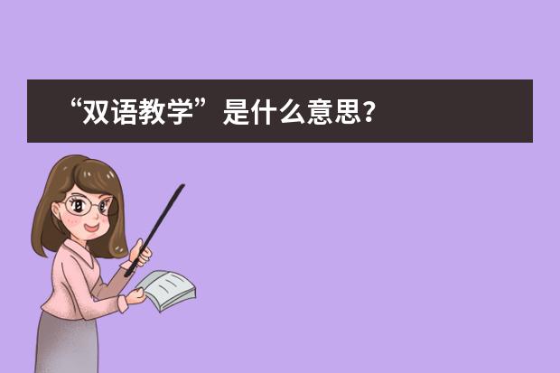 &ldquo;双语教学&rdquo;是什么意思？