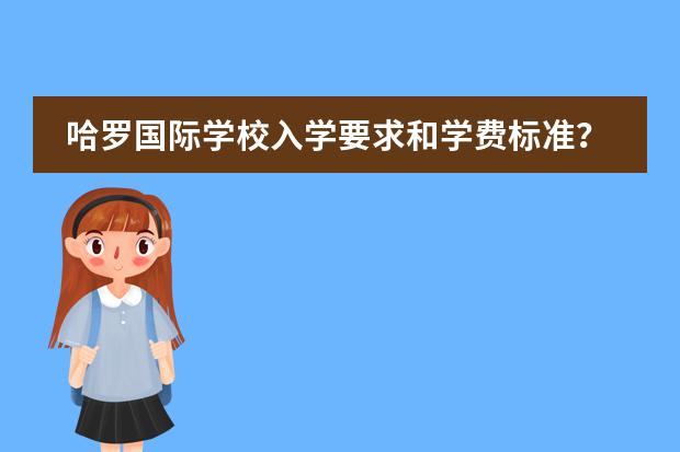 哈罗国际学校入学要求和学费标准？ 北京哈罗国际学校收费标准