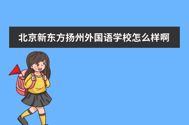 北京新东方扬州外国语学校怎么样啊？
