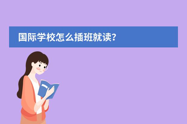 国际学校怎么插班就读？