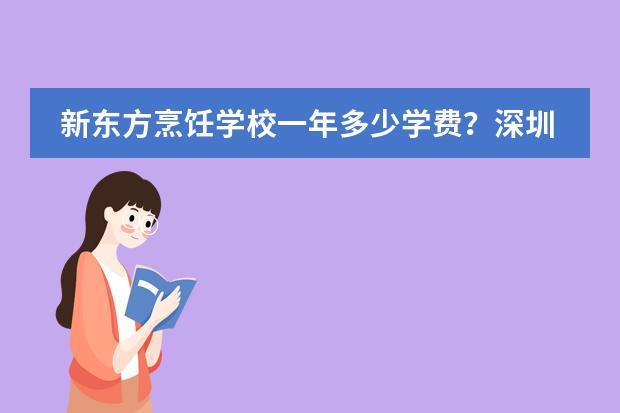 新东方烹饪学校一年多少学费？深圳哪里有学厨师？