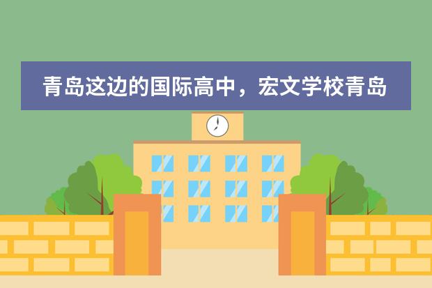 青岛这边的国际高中，宏文学校青岛校区值得去吗？