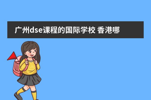 广州dse课程的国际学校 香港哪所国际学校最好？