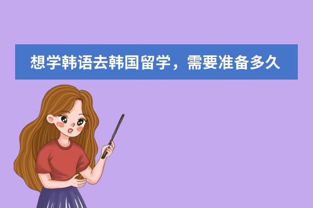 想学韩语去韩国留学，需要准备多久？