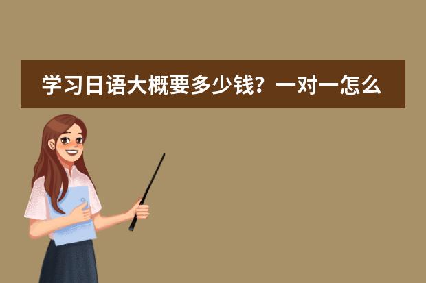 学习日语大概要多少钱？一对一怎么收费？