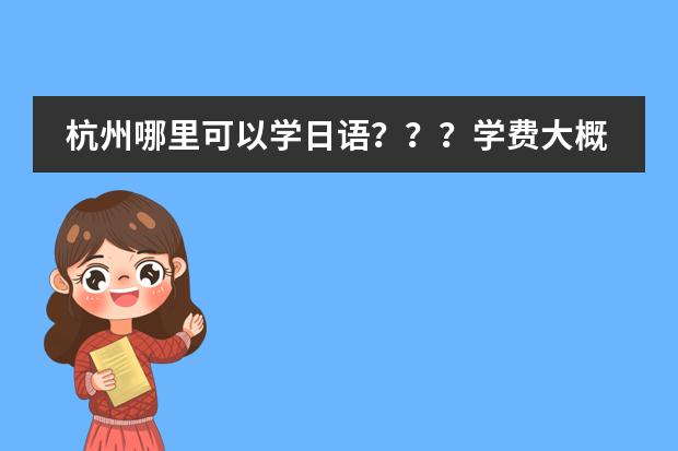 杭州哪里可以学日语？？？学费大概是多少？