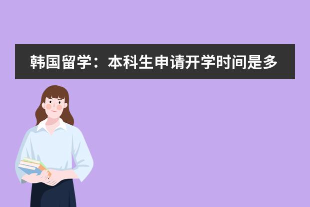 韩国留学：本科生申请开学时间是多久，插班有哪些建议？