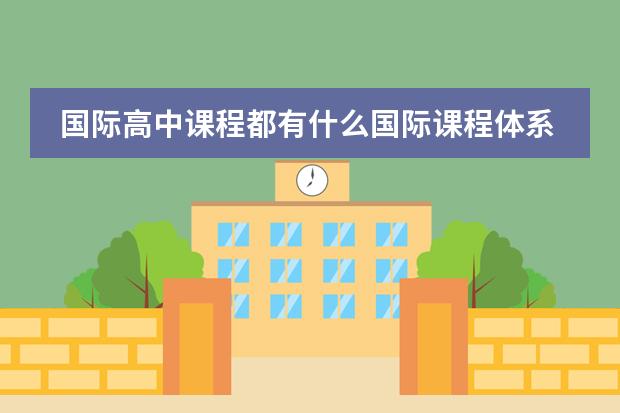 国际高中课程都有什么国际课程体系？
