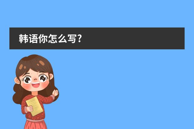 韩语你怎么写?