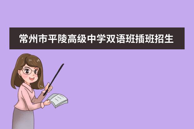 常州市平陵高级中学双语班插班招生 竹箦高中好还是平陵高中好