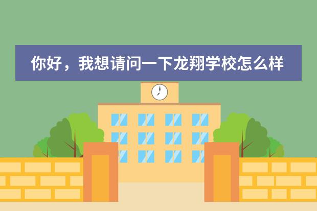 你好，我想请问一下龙翔学校怎么样？ 学校的校风好吗？那里是职高还是高中呀？在线吗？急
