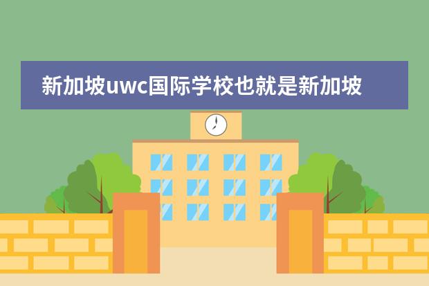 新加坡uwc国际学校也就是新加坡世界联合学院，这个学校的学费是多少呢？