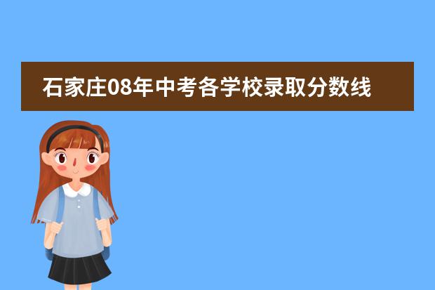 石家庄08年中考各学校录取分数线（本人09考生，仅作为依据）感谢 石家庄市第十七中学自主招生条件