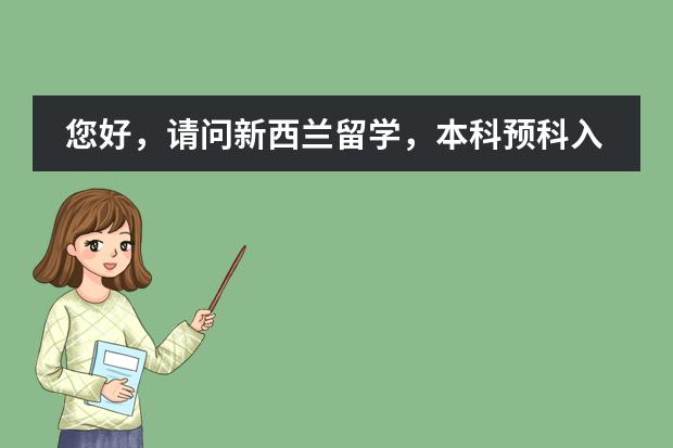 您好，请问新西兰留学，本科预科入学要求有哪些？&hellip;