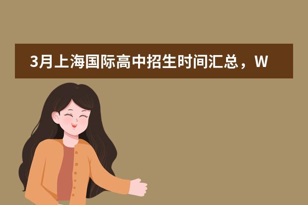 3月上海国际高中招生时间汇总，WLSA/领科/七宝德怀特考情新变化？