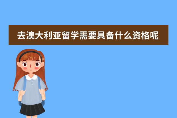 去澳大利亚留学需要具备什么资格呢?