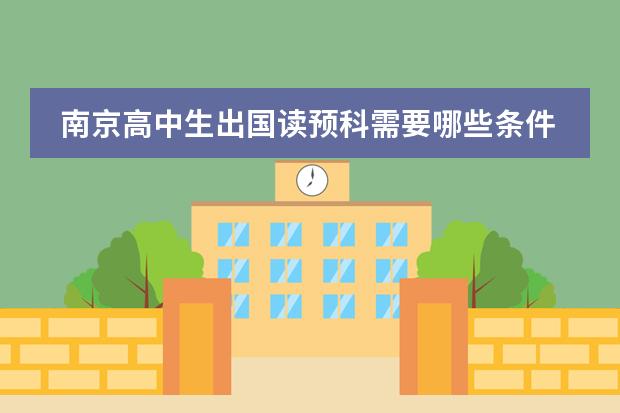 南京高中生出国读预科需要哪些条件？好的留学机构电话
