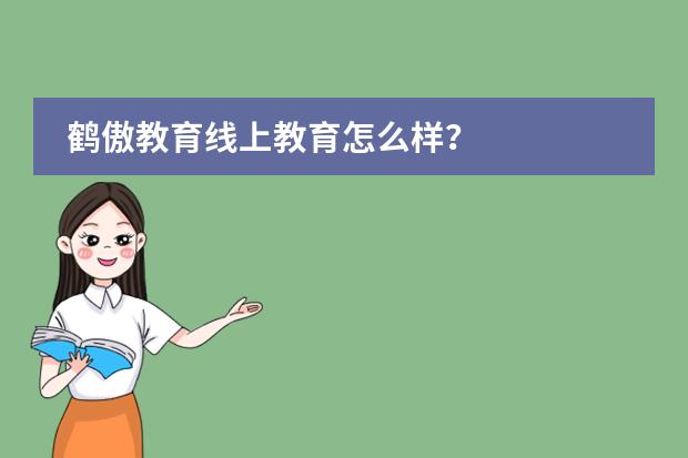 鹤傲教育线上教育怎么样？
