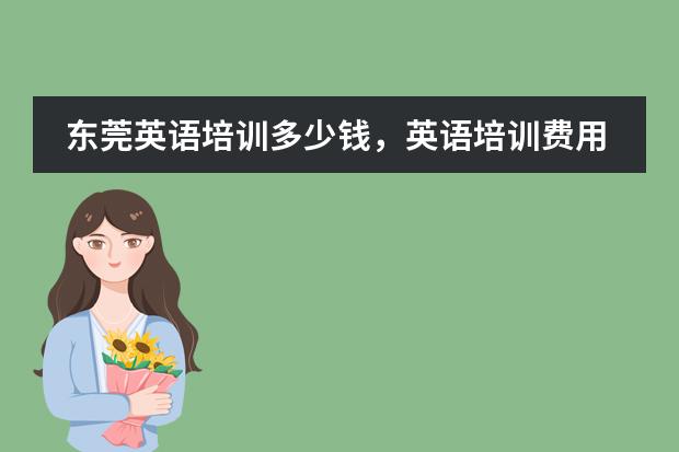 东莞英语培训多少钱，英语培训费用