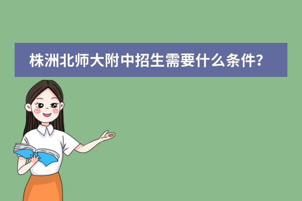 株洲北师大附中招生需要什么条件？