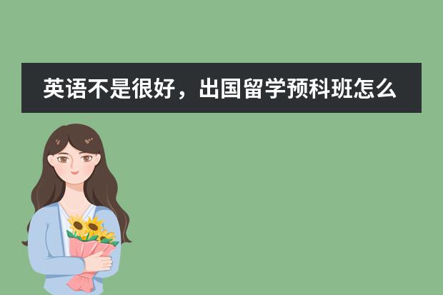 英语不是很好，出国留学预科班怎么样？