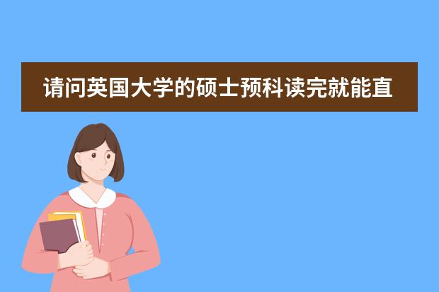 请问英国大学的硕士预科读完就能直接升硕士就读了吗 申请预科对雅思的最低要求是多少