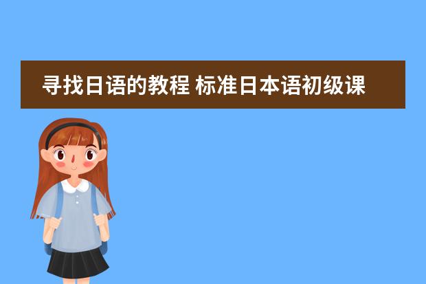 寻找日语的教程 标准日本语初级课程免费视频教学