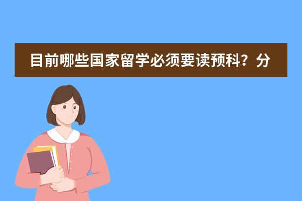 目前哪些国家留学必须要读预科？分别是什么项目？