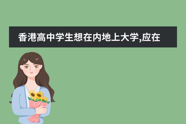 香港高中学生想在内地上大学,应在哪里参加高考?
