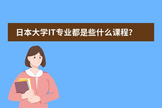 日本大学IT专业都是些什么课程？