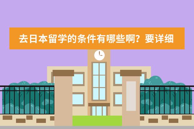 去日本留学的条件有哪些啊？要详细点的谢谢哈`我准备大二去留学`需要注意什么吗？那些中介好一些？