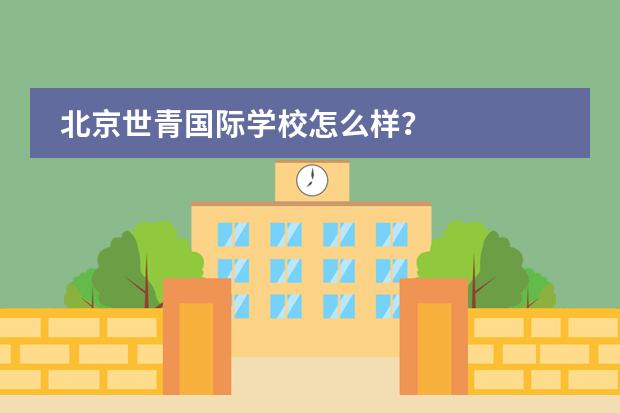 北京世青国际学校怎么样？